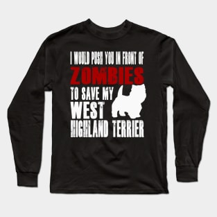 I Would Push You In Front Of Zombies To Save My West Highland Terrier Long Sleeve T-Shirt